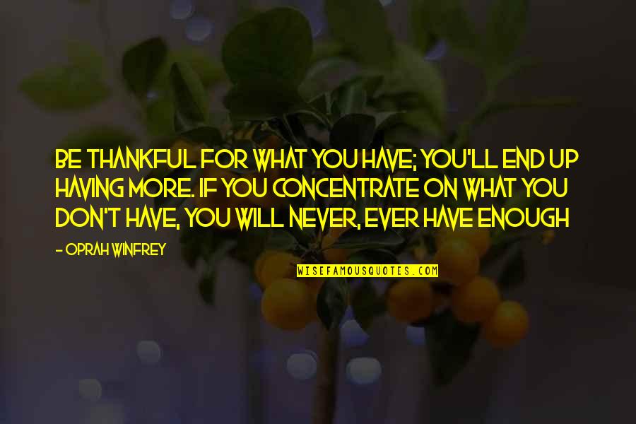 Concentrate On Your Own Life Quotes By Oprah Winfrey: Be thankful for what you have; you'll end