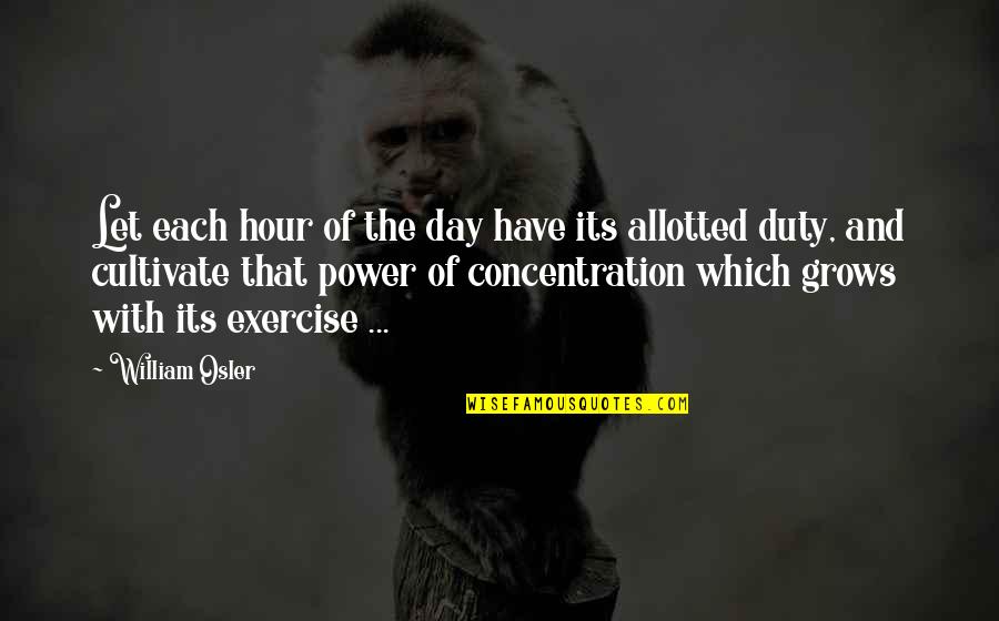 Concentration Quotes By William Osler: Let each hour of the day have its