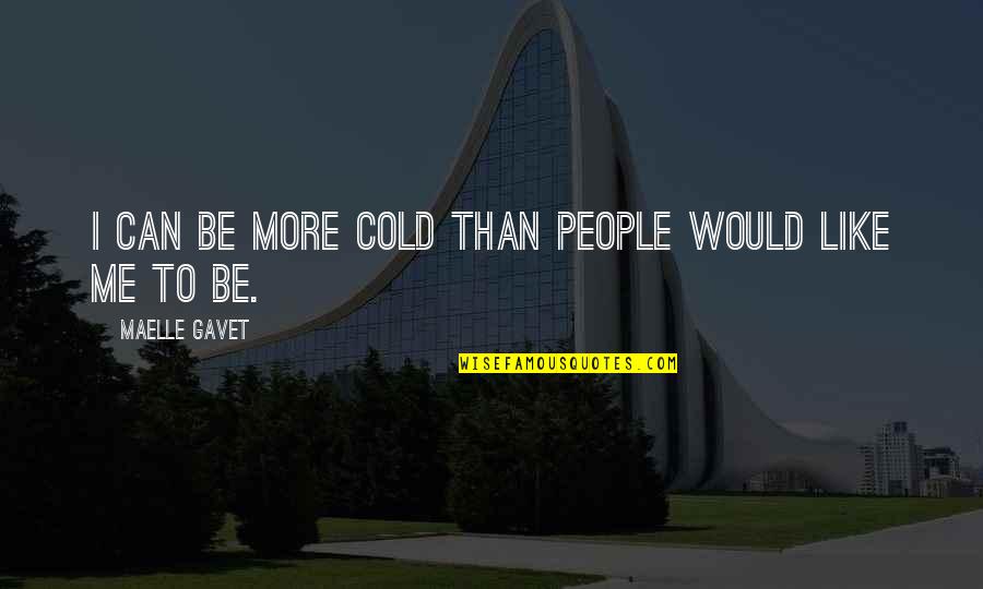 Conceptualiseren Quotes By Maelle Gavet: I can be more cold than people would