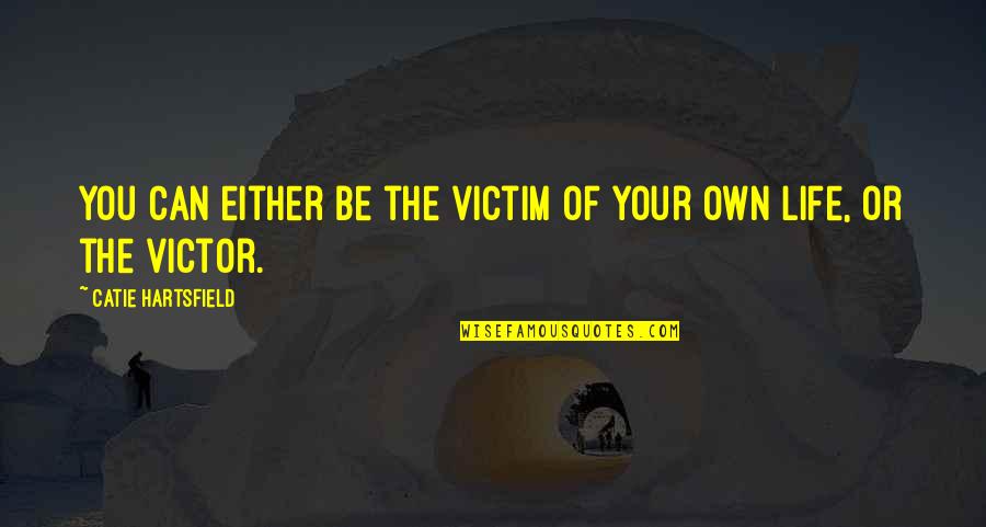 Concerted Quotes By Catie Hartsfield: You can either be the victim of your