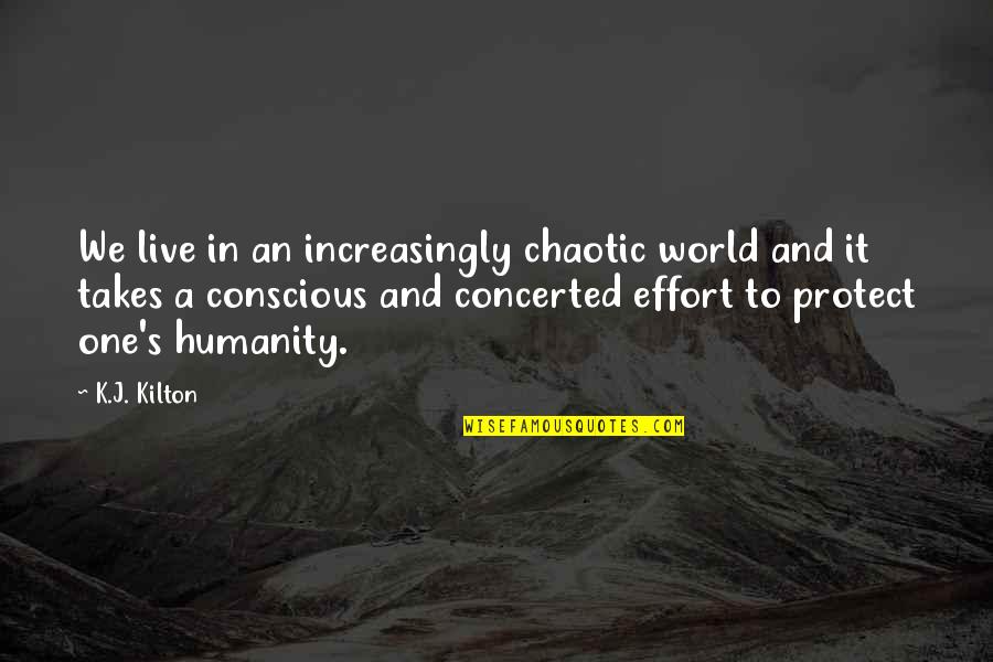 Concerted Quotes By K.J. Kilton: We live in an increasingly chaotic world and