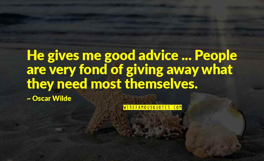 Concertinas De Seguridad Quotes By Oscar Wilde: He gives me good advice ... People are