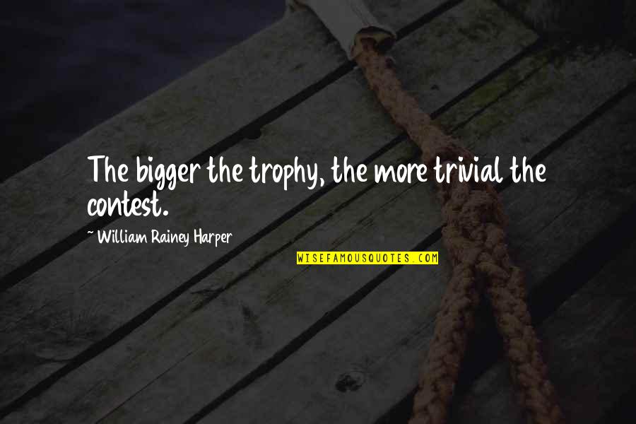 Conch Lord Of The Flies Quotes By William Rainey Harper: The bigger the trophy, the more trivial the