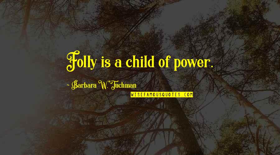 Conciliatory Gesture Quotes By Barbara W. Tuchman: Folly is a child of power.