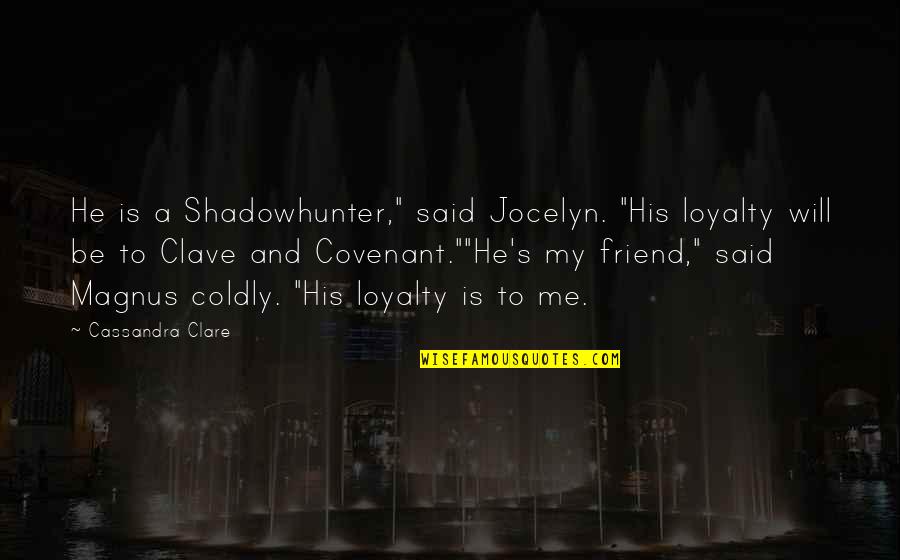 Conciseness Define Quotes By Cassandra Clare: He is a Shadowhunter," said Jocelyn. "His loyalty