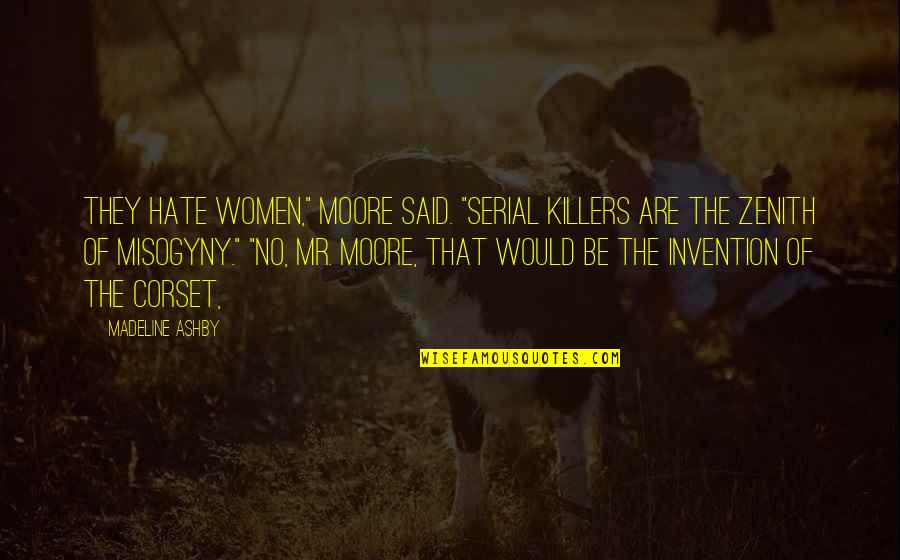 Conclusively Established Quotes By Madeline Ashby: They hate women," Moore said. "Serial killers are