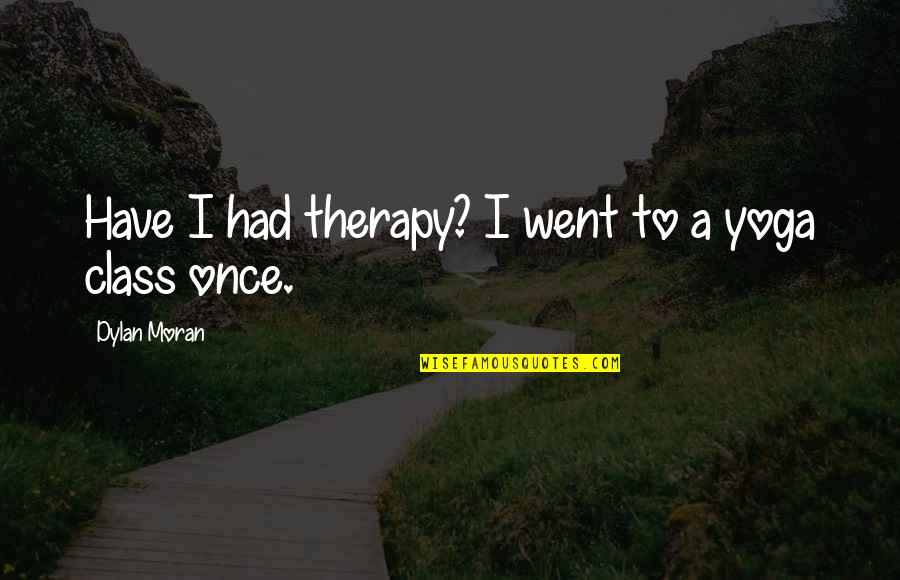 Concreteness In Counseling Quotes By Dylan Moran: Have I had therapy? I went to a