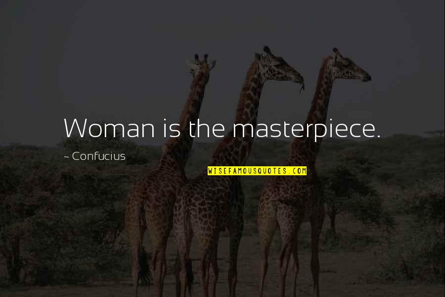 Condamnarea Quotes By Confucius: Woman is the masterpiece.