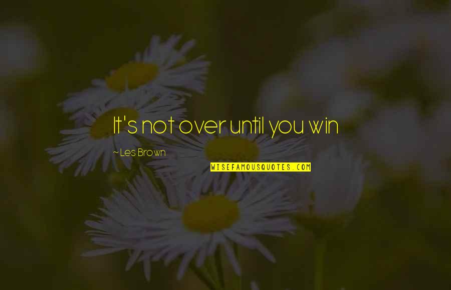 Condemning Violence Quotes By Les Brown: It's not over until you win