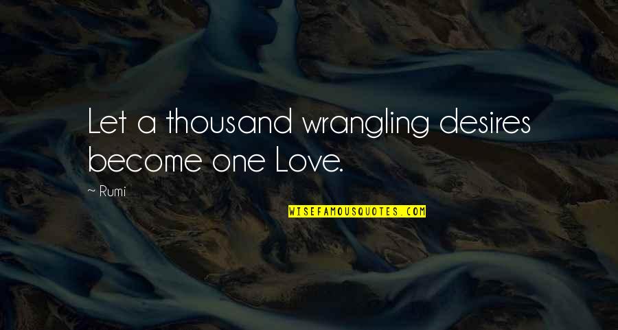 Condensada Price Quotes By Rumi: Let a thousand wrangling desires become one Love.