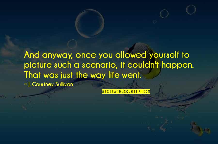 Condition And Disorders Quotes By J. Courtney Sullivan: And anyway, once you allowed yourself to picture