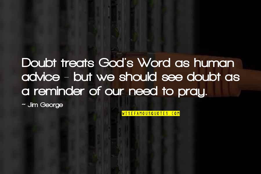 Condition And Prognosis Quotes By Jim George: Doubt treats God's Word as human advice -