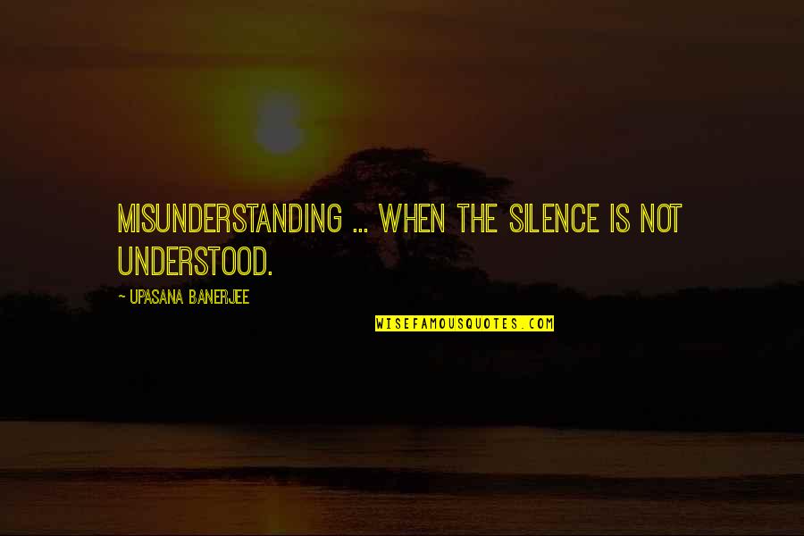 Condition And Prognosis Quotes By Upasana Banerjee: Misunderstanding ... when the silence is not understood.