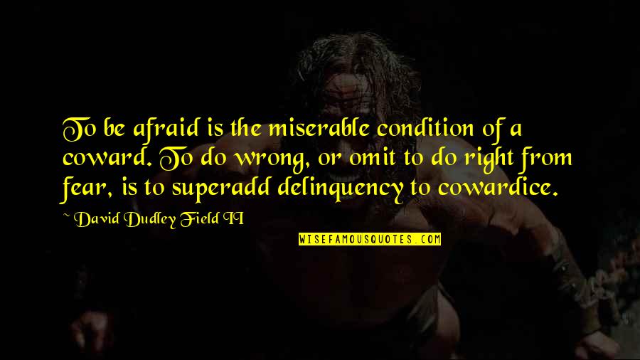 Condition Is Quotes By David Dudley Field II: To be afraid is the miserable condition of