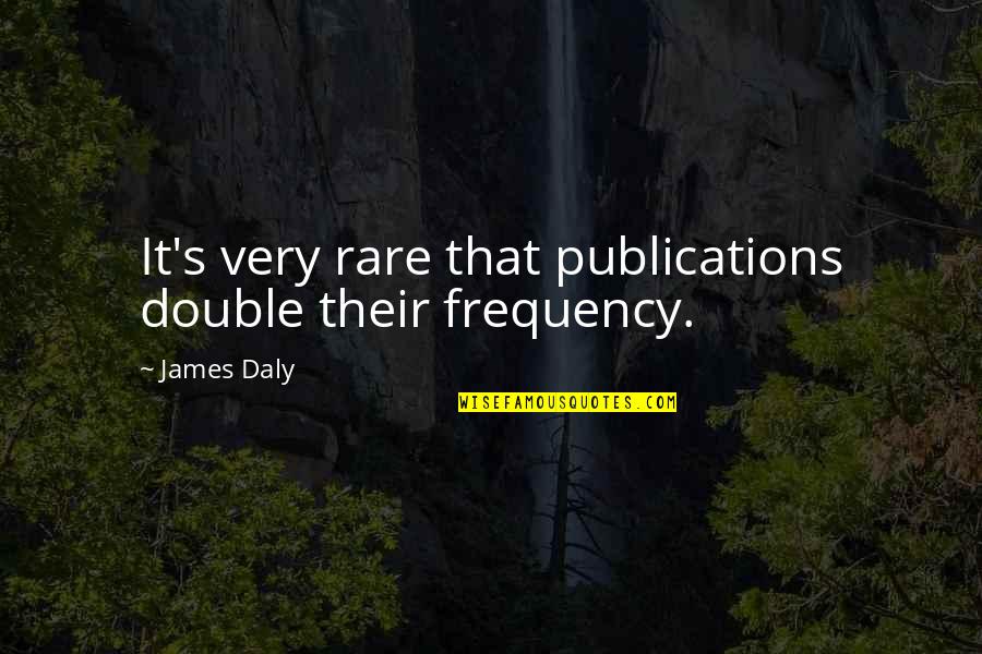 Conditions Are Treacherous Quotes By James Daly: It's very rare that publications double their frequency.