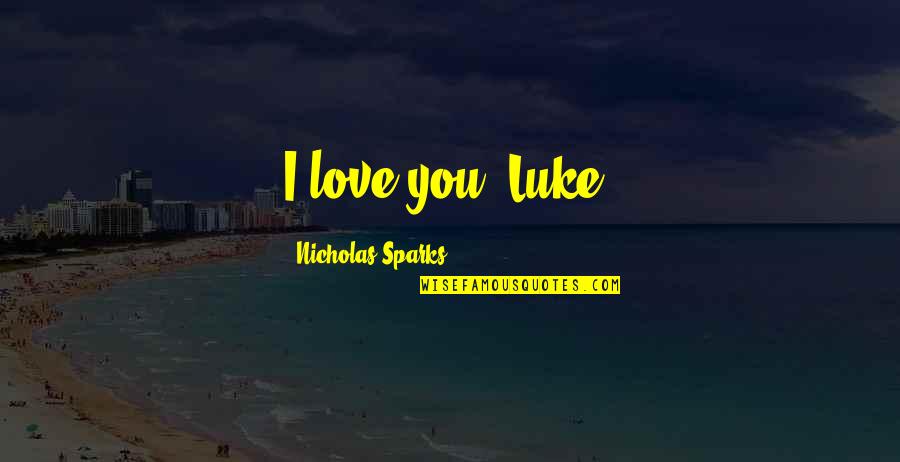 Conditions Are Treacherous Quotes By Nicholas Sparks: I love you, Luke.