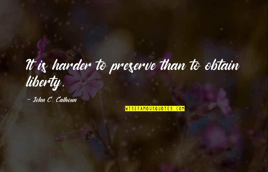 Conduct Of Life Philosophy Quotes By John C. Calhoun: It is harder to preserve than to obtain