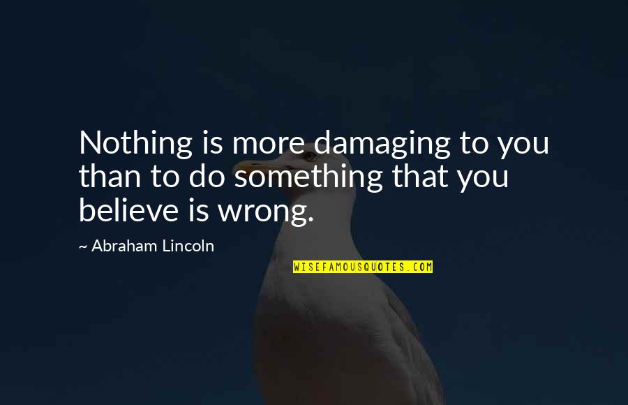 Conferir Loteria Quotes By Abraham Lincoln: Nothing is more damaging to you than to