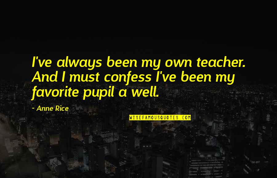 Confess Quotes By Anne Rice: I've always been my own teacher. And I