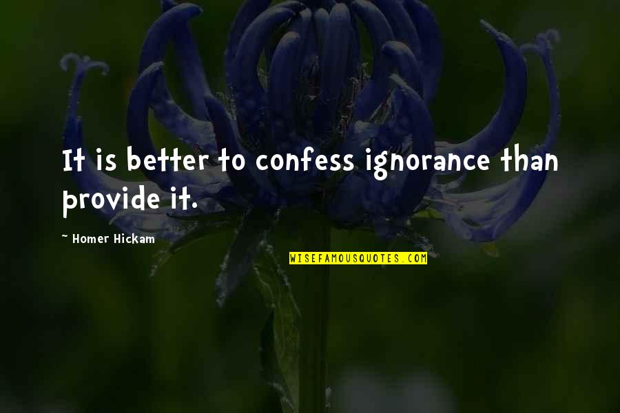 Confess Quotes By Homer Hickam: It is better to confess ignorance than provide