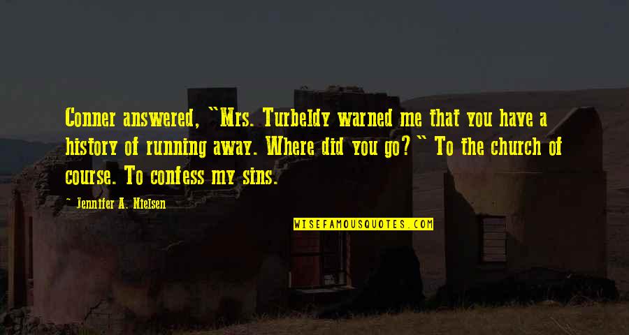 Confess Quotes By Jennifer A. Nielsen: Conner answered, "Mrs. Turbeldy warned me that you