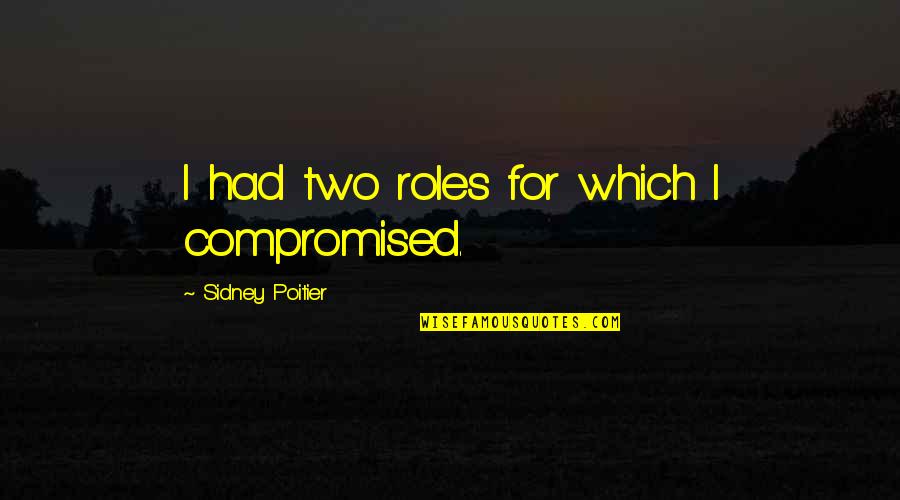 Confessant Quotes By Sidney Poitier: I had two roles for which I compromised.