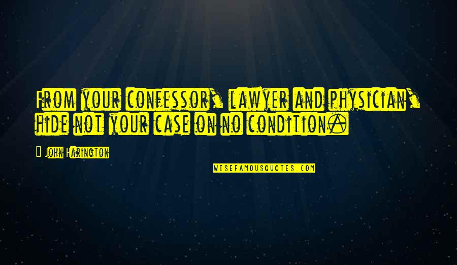 Confessor's Quotes By John Harington: From your confessor, lawyer and physician, hide not