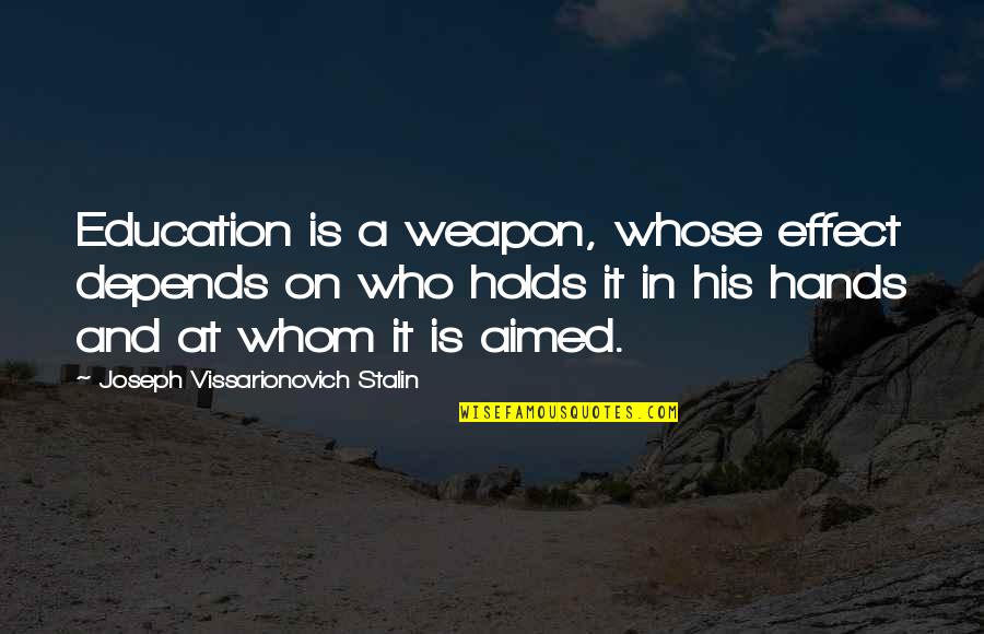 Confian A Supermercados Quotes By Joseph Vissarionovich Stalin: Education is a weapon, whose effect depends on