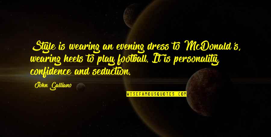 Confidence Football Quotes By John Galliano: Style is wearing an evening dress to McDonald's,