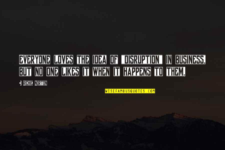 Confidence In Work Quotes By Richie Norton: Everyone loves the idea of "disruption" in business,