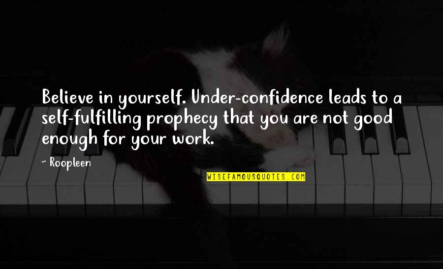 Confidence In Work Quotes By Roopleen: Believe in yourself. Under-confidence leads to a self-fulfilling