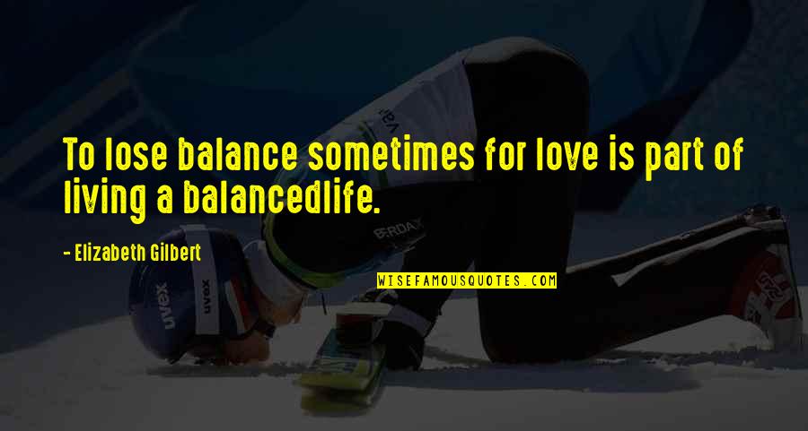 Confides Crossword Quotes By Elizabeth Gilbert: To lose balance sometimes for love is part