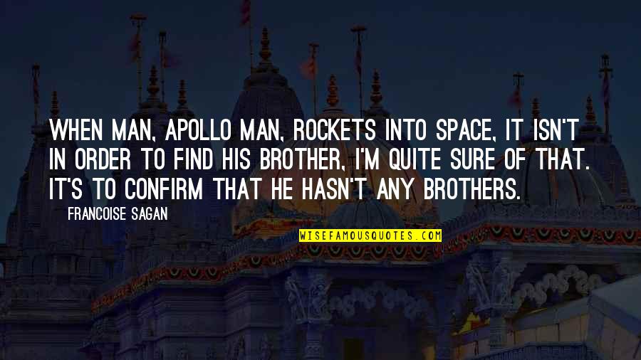 Confirm Quotes By Francoise Sagan: When man, Apollo man, rockets into space, it