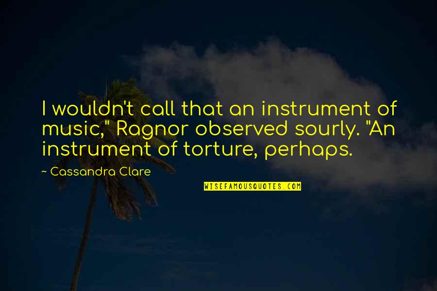 Conflict In The Story Quotes By Cassandra Clare: I wouldn't call that an instrument of music,"