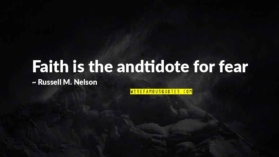 Conflictions Quotes By Russell M. Nelson: Faith is the andtidote for fear