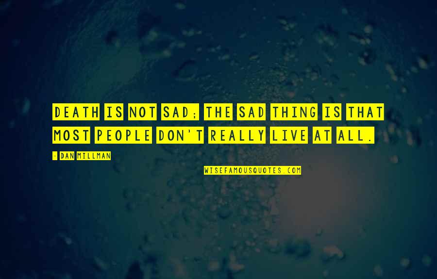 Conflicts Of Interests Quotes By Dan Millman: Death is not sad; the sad thing is