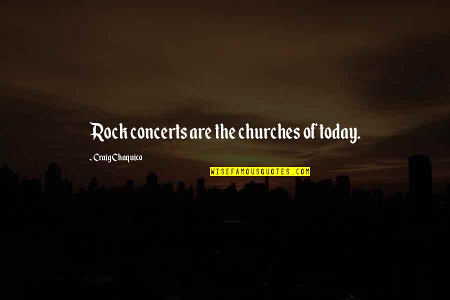 Conformal Region Quotes By Craig Chaquico: Rock concerts are the churches of today.