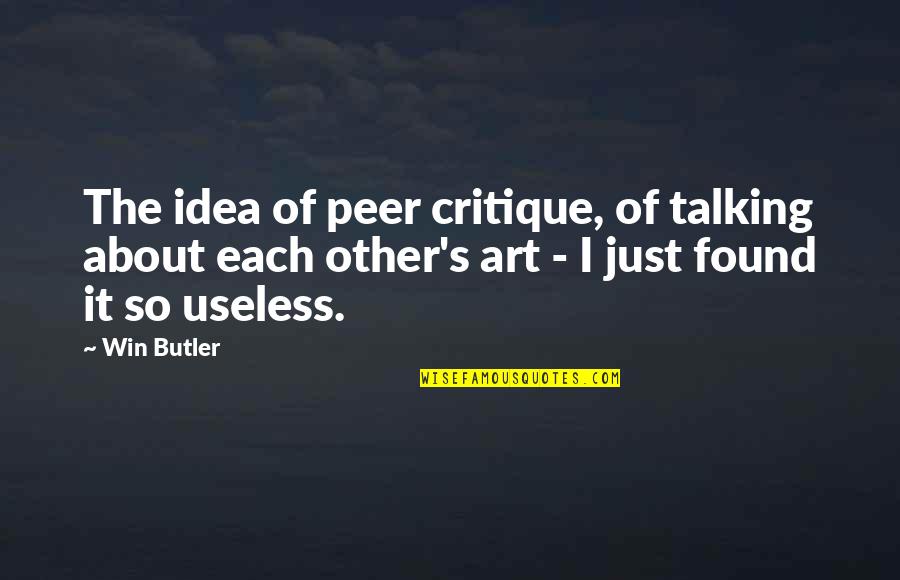 Confront Self Quotes By Win Butler: The idea of peer critique, of talking about