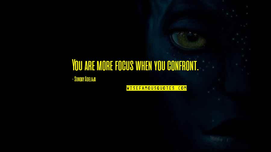 Confront You Quotes By Sunday Adelaja: You are more focus when you confront.