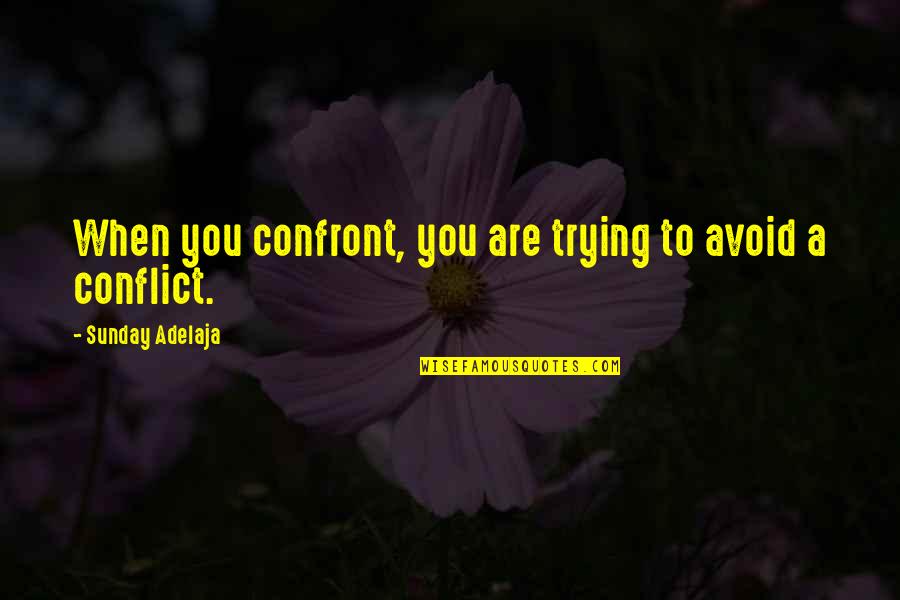 Confront You Quotes By Sunday Adelaja: When you confront, you are trying to avoid