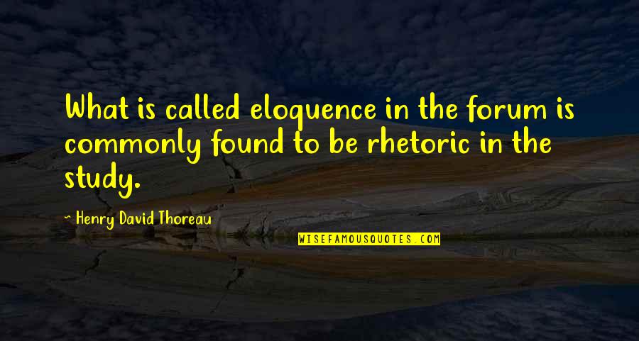 Confruntarea Dintre Quotes By Henry David Thoreau: What is called eloquence in the forum is