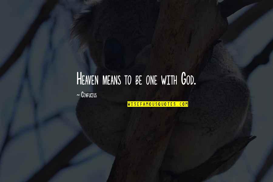 Confucius Best Quotes By Confucius: Heaven means to be one with God.