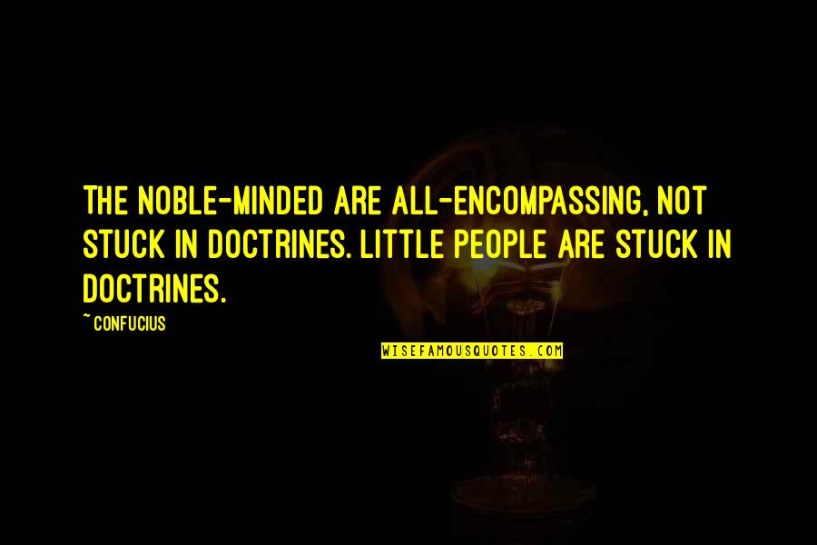 Confucius Best Quotes By Confucius: The noble-minded are all-encompassing, not stuck in doctrines.