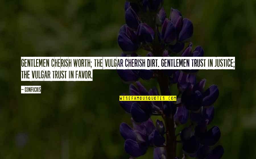 Confucius Best Quotes By Confucius: Gentlemen cherish worth; the vulgar cherish dirt. Gentlemen