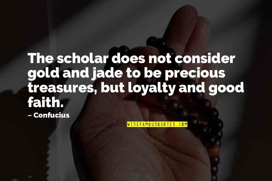 Confucius Best Quotes By Confucius: The scholar does not consider gold and jade