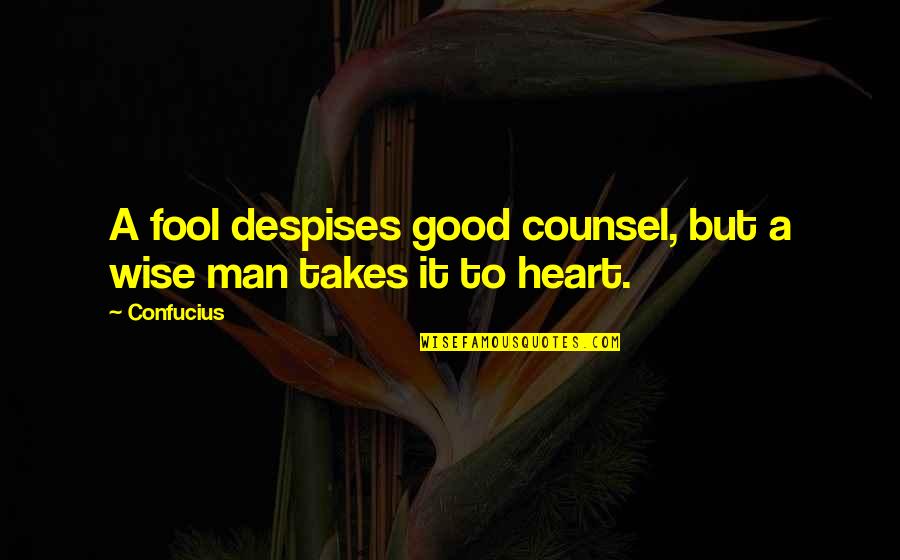Confucius Best Quotes By Confucius: A fool despises good counsel, but a wise