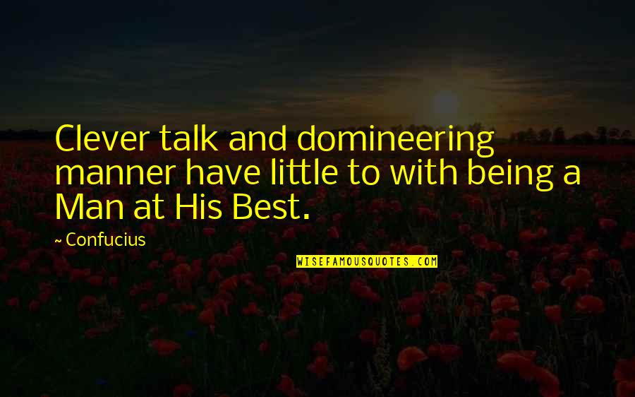Confucius Best Quotes By Confucius: Clever talk and domineering manner have little to