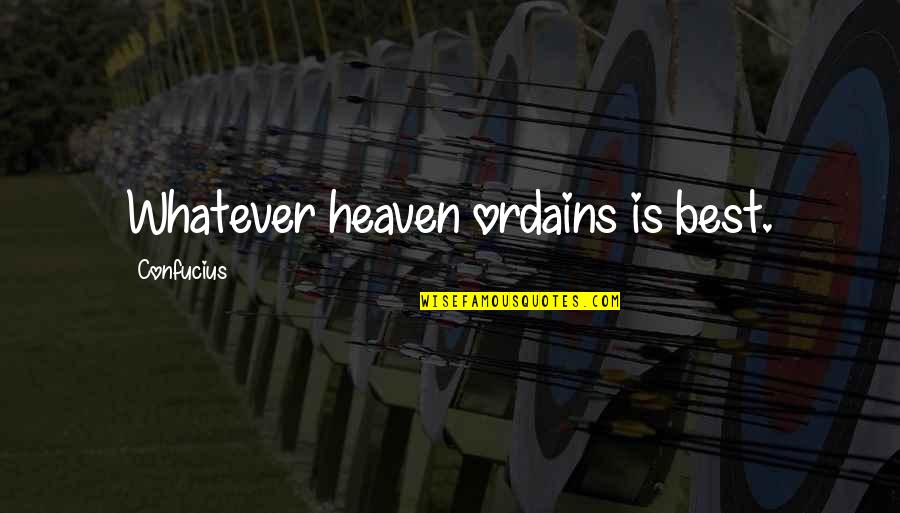 Confucius Best Quotes By Confucius: Whatever heaven ordains is best.