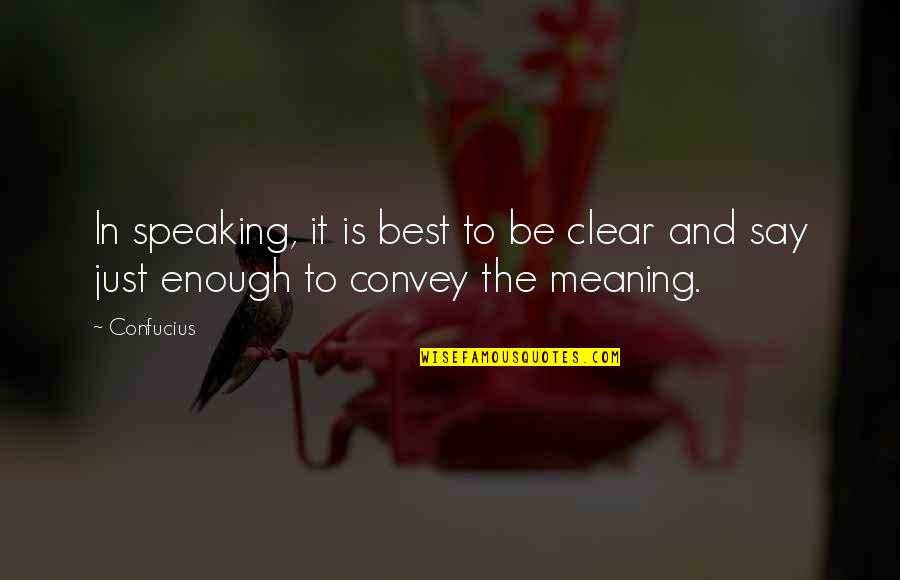 Confucius Best Quotes By Confucius: In speaking, it is best to be clear