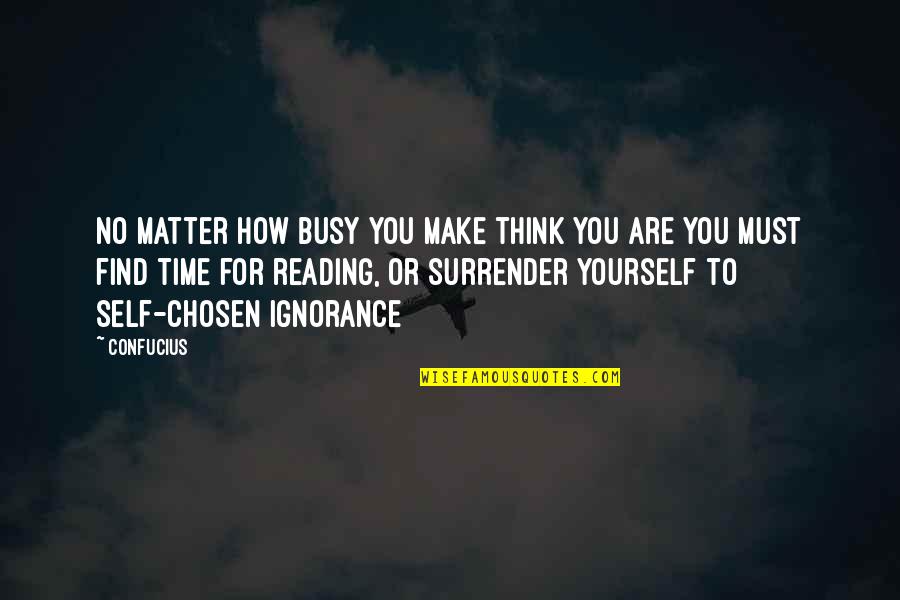 Confucius Best Quotes By Confucius: No matter how busy you make think you